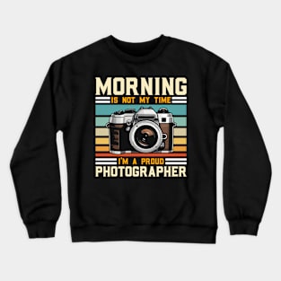 Photographer Morning Is Not My Time Camera Lover Crewneck Sweatshirt